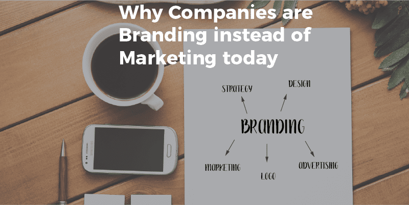 Why Companies are Branding Instead of Marketing Today